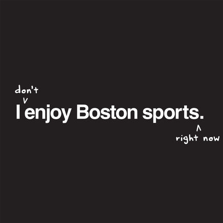 I don't enjoy Boston sports right now. black design with handwritten annotation over original design